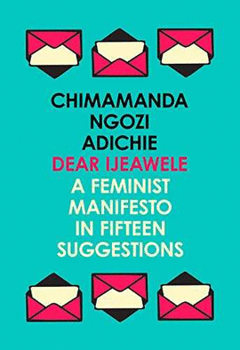 DEAR IJEAWELE OR A FEMINIST MANIFESTO IN FIFTEEN SUGGESTIONS