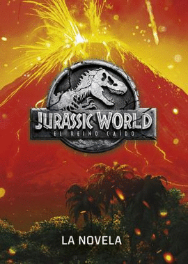 JURASSIC WORLD. EL REINO CAIDO. LA NOVELA
