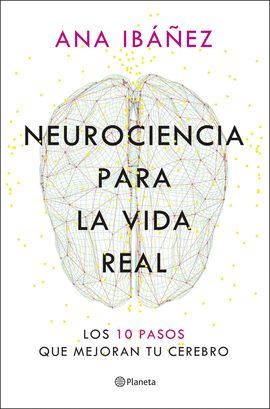 NEUROCIENCIA PARA LA VIDA REAL:10 PASOS MEJORAN CEREBRO