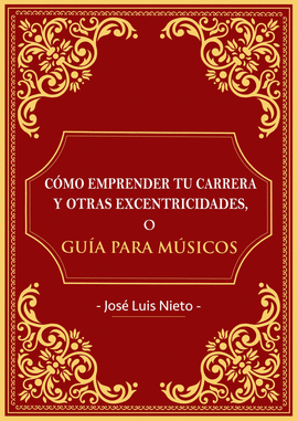 CMO EMPRENDER TU CARRERA Y OTRAS EXCENTRICIDADES O GUIA PARA MUSICOS