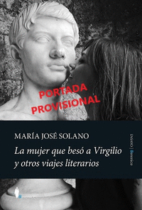 LA MUJER QUE BES A VIRGILIO Y OTROS VIAJES LITERARIOS