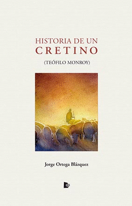 HISTORIA DE UN CRETINO (TEOFILO MONROY)