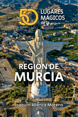 50 LUGARES M�GICOS DE LA REGI�N DE MURCIA