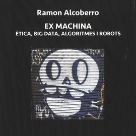 EX MACHINA. TICA, BIG DATA, ALGORITMES I ROBOTS