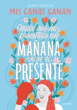 MIS GANAS GANAN. NADIE NOS HA PROMETIDO UN MA�ANA, VIVE EL PRESENTE