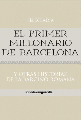 EL PRIMER MILLONARIO DE BARCELONA Y OTRAS HISTORIAS DE LA ANTIGUA BARCINO