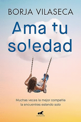 AMA TU SOLEDAD. MUCHAS VECES LA MEJOR COMPAA LA ENCUENTRAS ESTANDO SOLO