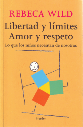 LIBERTAD Y LIMITES AMOR Y RESPETO. LO QUE LOS NI�OS NECESITAN DE