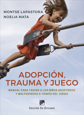 ADOPCI�N, TRAUMA Y JUEGO. MANUAL PARA TRATAR A LOS NI�OS ADOPTADOS Y MALTRATADOS