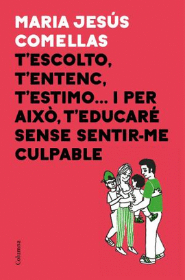 TESCOLTO, TENTENC, TESTIMO...I PER AIXO TEDUCAR SENSE SENTIR-ME CULPABLE