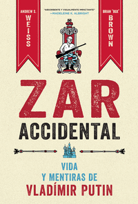 ZAR ACCIDENTAL: LA VIDA Y LAS MENTIRAS DE VLADIMIR PUTIN