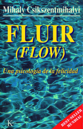 FLUIR (FLOW). UNA PSICOLOGIA DE LA FELICIDAD