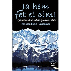 JA HEM FET EL CIM! EPISODIS HISTRICS DE L'ALPINISME CATAL?