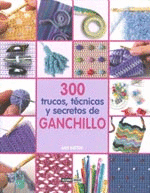 300 TRUCOS, TECNICAS Y SECRETOS DE GANCHILLO
