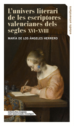 L'UNIVERS LITERARI DE LES ESCRIPTORES VALENCIANES DELS SEGLES XVI - XVIII