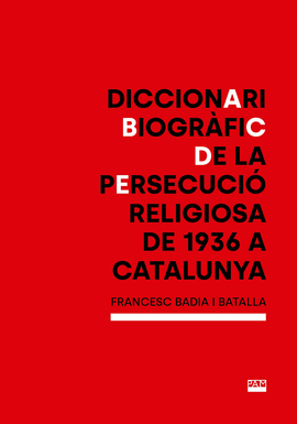 DICCIONARI BIOGR�FIC DE LA PERSECUCI� RELIGIOSA DE 1936 A CATALUNYA