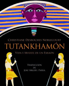 TUTANKHAMN. VIDA Y MUERTE DE UN FARAN