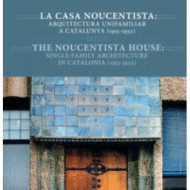 LA CASA NOUCENTISTA. ARQUITECTURA UNIFAMILIAR A CATALUNYA 1913-1932