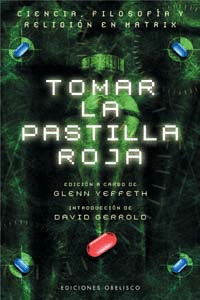 TOMAR LA PASTILLA ROJA. CIENCIA, FILOSOFIA Y RELIGION EN MATRIX