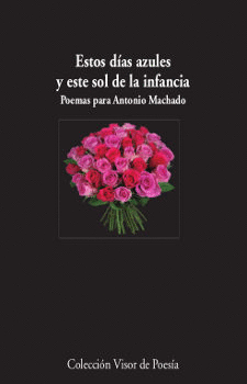 ESTOS D�AS AZULES Y ESTE SOL DE LA INFANCIA. POEMAS PARA ANTONIO MACHADO