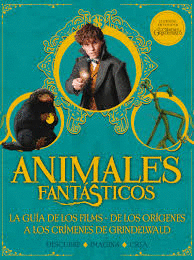 ANIMALES FANTASTICOS. GUÍA DE LOS FILMS. DE LOS ORÍGENES A LOS CRÍMENES DE GRINDELWALD
