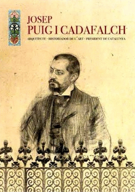 JOSEP PUIG I CADAFALCH, ARQUITECTE, HISTORIADOR DE L'ART, PRESIDENT DE CATALUNYA