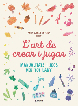 L'ART DE CREAR I JUGAR. MANUALITATS I JOCS PER A TOT L'ANY